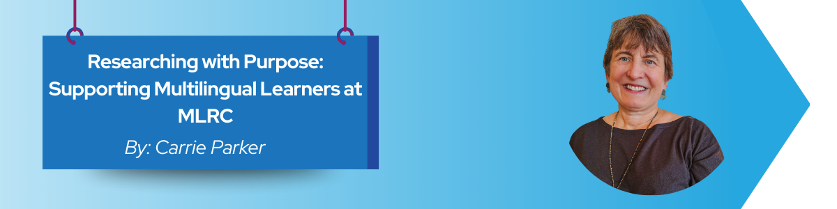 Read more about the article Researching with Purpose: Supporting Multilingual Learners at MLRC